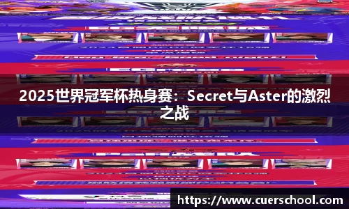 2025世界冠军杯热身赛：Secret与Aster的激烈之战
