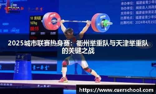 2025城市联赛热身赛：衢州举重队与天津举重队的关键之战