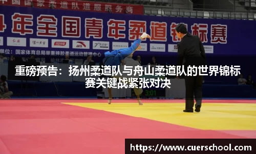 重磅预告：扬州柔道队与舟山柔道队的世界锦标赛关键战紧张对决
