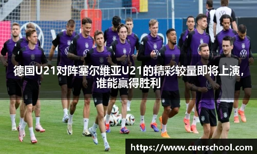 德国U21对阵塞尔维亚U21的精彩较量即将上演，谁能赢得胜利